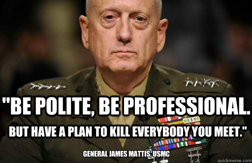 james-mattis-mad-dog-be-polite-be-professional-but-have-a-plan-to-kill-everybody-you-meet-trump1.jpg